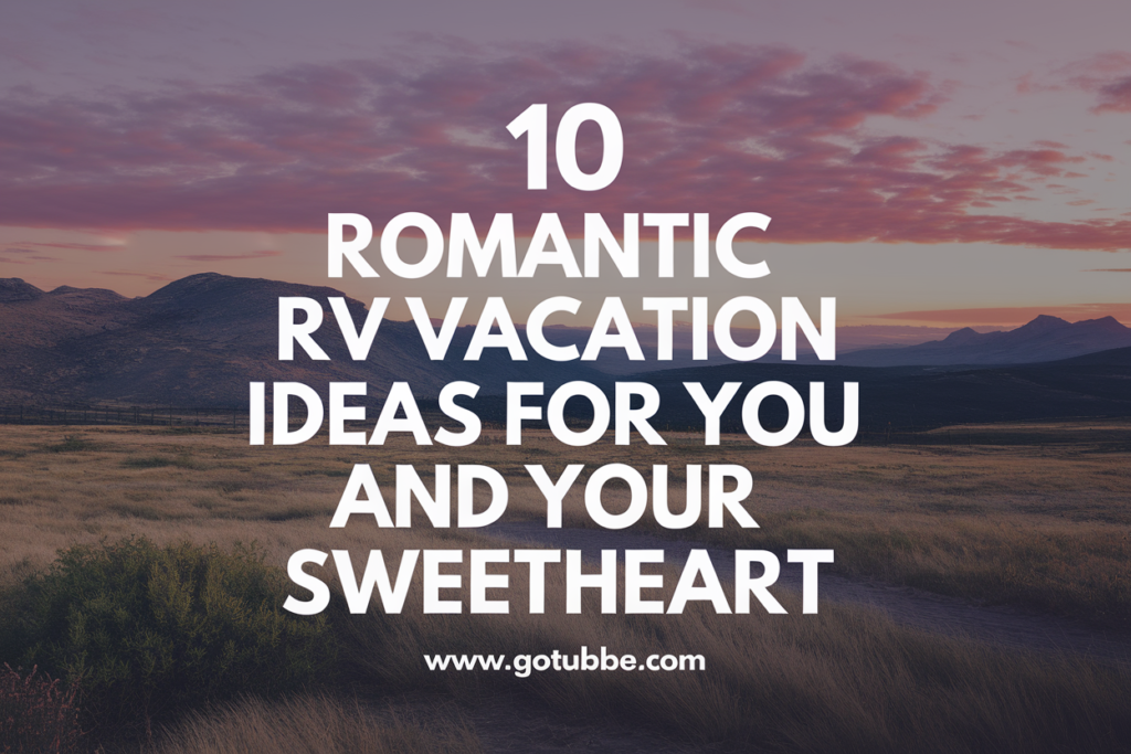 10 Romantic RV Vacation Ideas for You and Your Sweetheart